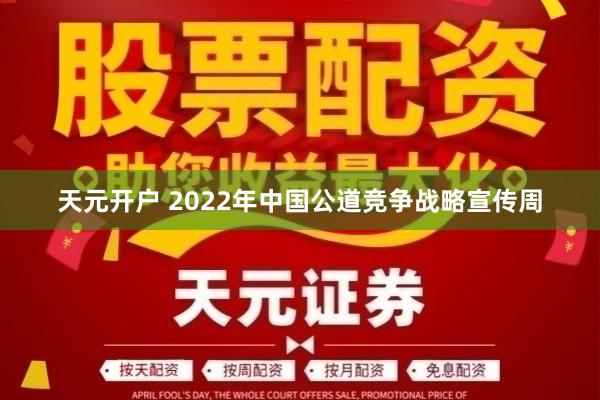 天元开户 2022年中国公道竞争战略宣传周