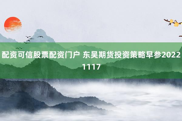 配资可信股票配资门户 东吴期货投资策略早参20221117