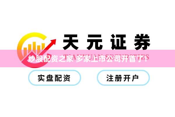 炒股配资之家 多家上市公司开首了！